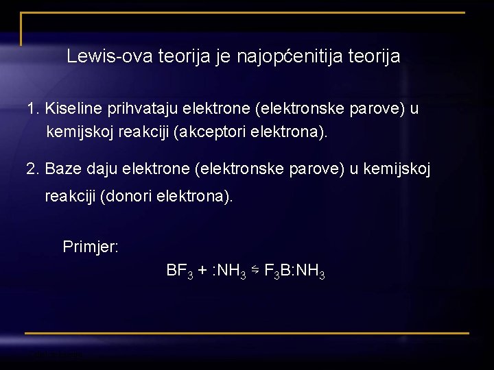 Lewis-ova teorija je najopćenitija teorija 1. Kiseline prihvataju elektrone (elektronske parove) u kemijskoj reakciji