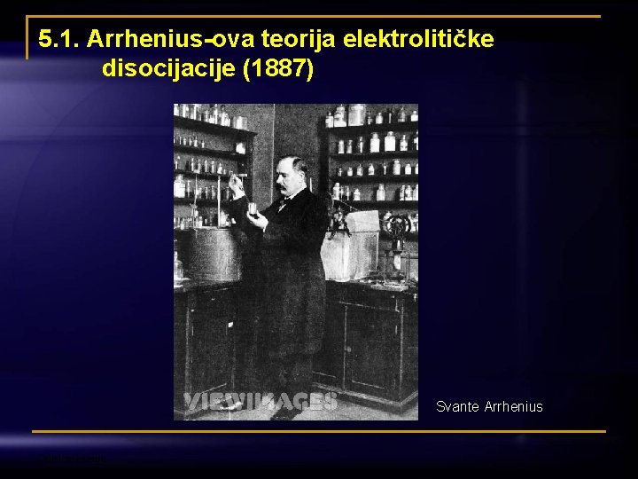 5. 1. Arrhenius-ova teorija elektrolitičke disocijacije (1887) Svante Arrhenius Odjel za kemiju 