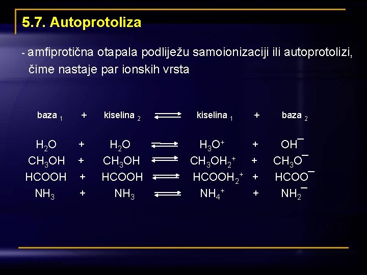 5. 7. Autoprotoliza - amfiprotična otapala podliježu samoionizaciji ili autoprotolizi, čime nastaje par ionskih