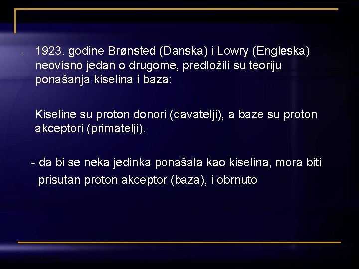 - 1923. godine Brønsted (Danska) i Lowry (Engleska) neovisno jedan o drugome, predložili su