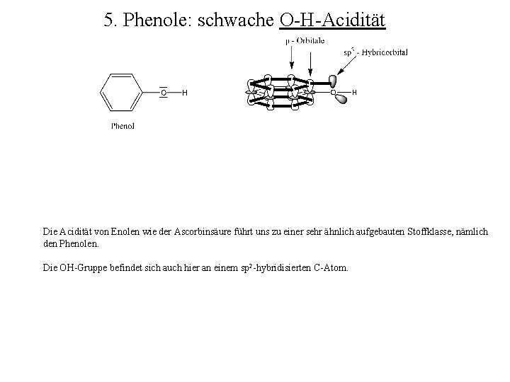 5. Phenole: schwache O-H-Acidität Die Acidität von Enolen wie der Ascorbinsäure führt uns zu