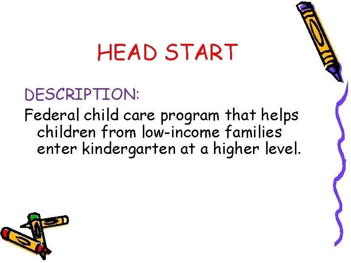 HEAD START DESCRIPTION: Federal child care program that helps children from low-income families enter