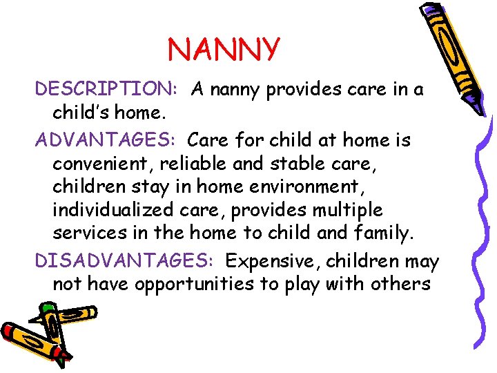 NANNY DESCRIPTION: A nanny provides care in a child’s home. ADVANTAGES: Care for child