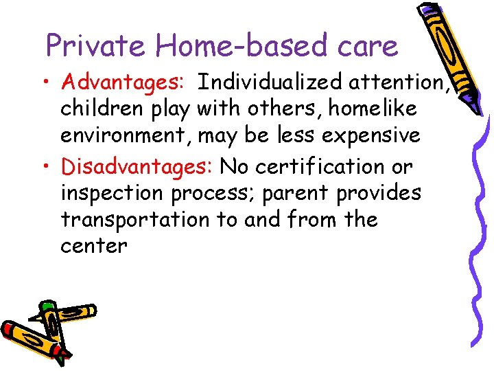 Private Home-based care • Advantages: Individualized attention, children play with others, homelike environment, may