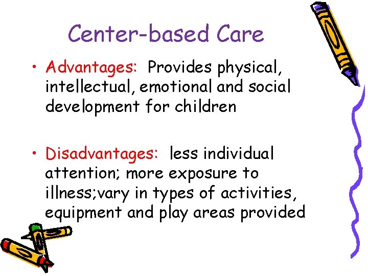 Center-based Care • Advantages: Provides physical, intellectual, emotional and social development for children •