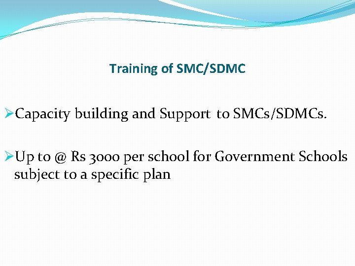 Training of SMC/SDMC ØCapacity building and Support to SMCs/SDMCs. ØUp to @ Rs 3000