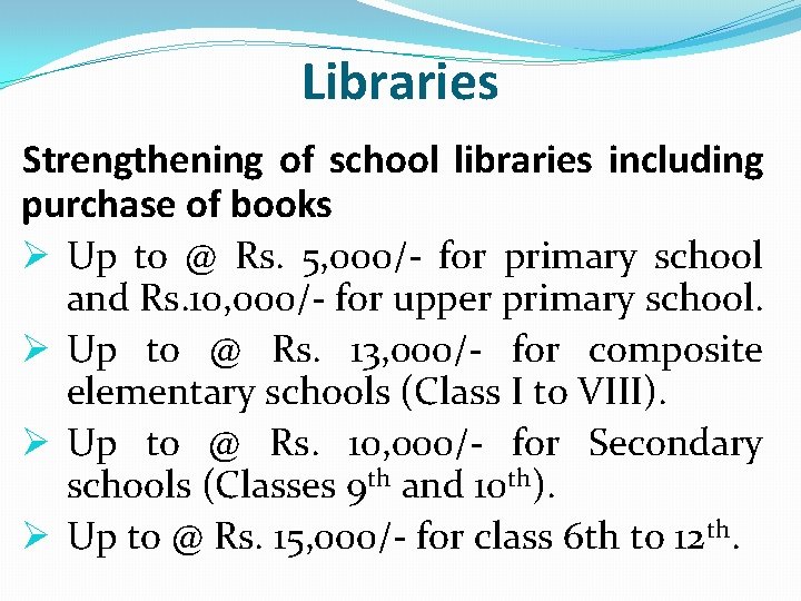 Libraries Strengthening of school libraries including purchase of books Ø Up to @ Rs.