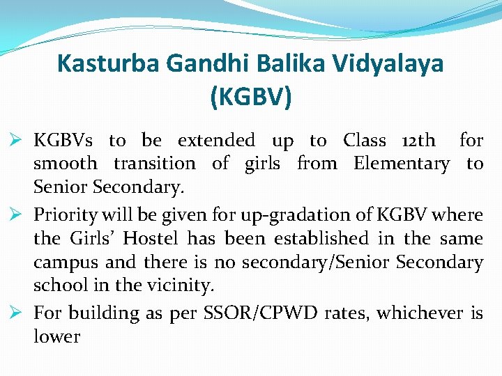Kasturba Gandhi Balika Vidyalaya (KGBV) Ø KGBVs to be extended up to Class 12
