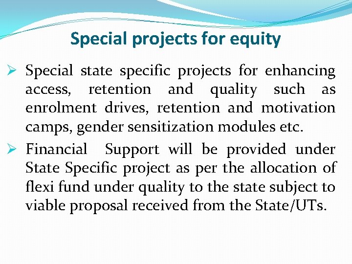 Special projects for equity Ø Special state specific projects for enhancing access, retention and