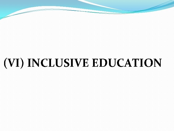 (VI) INCLUSIVE EDUCATION 