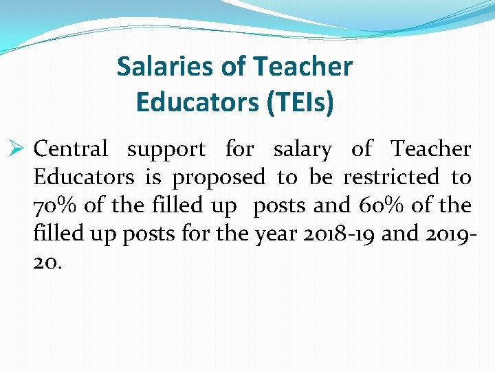 Salaries of Teacher Educators (TEIs) Ø Central support for salary of Teacher Educators is
