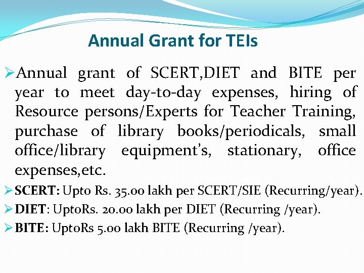 Annual Grant for TEIs ØAnnual grant of SCERT, DIET and BITE per year to