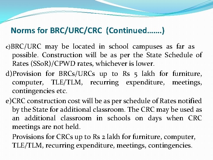 Norms for BRC/URC/CRC (Continued……. ) c)BRC/URC may be located in school campuses as far
