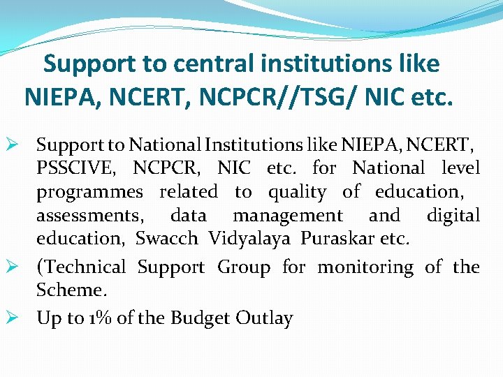  Support to central institutions like NIEPA, NCERT, NCPCR//TSG/ NIC etc. Ø Support to