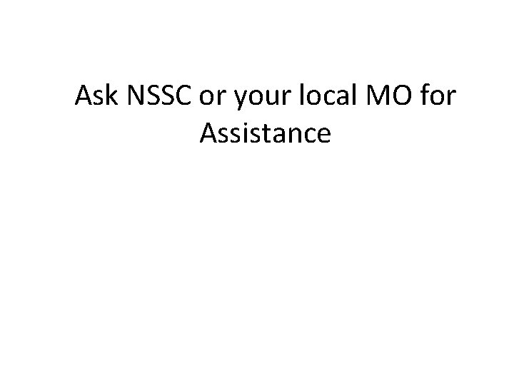 Ask NSSC or your local MO for Assistance 