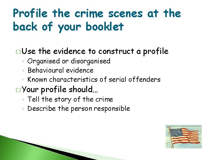 Profile the crime scenes at the back of your booklet � Use the evidence