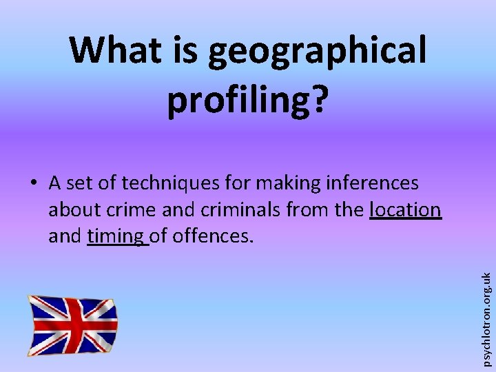 What is geographical profiling? psychlotron. org. uk • A set of techniques for making