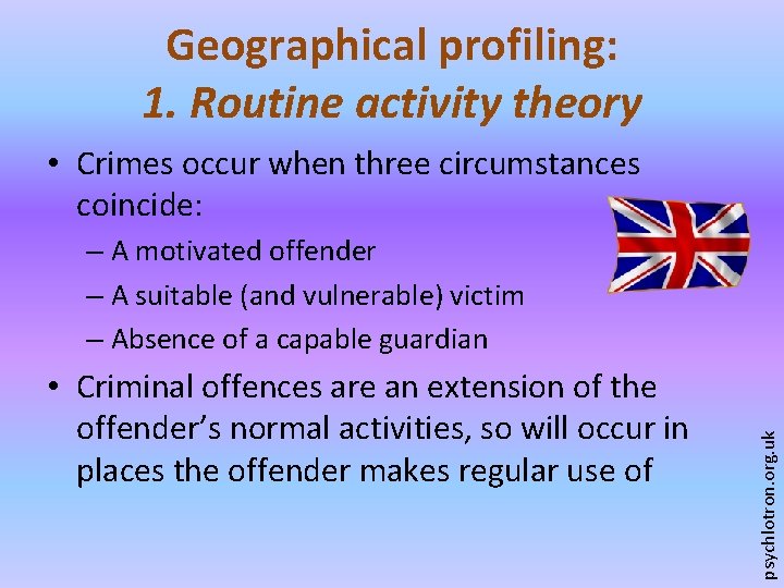 Geographical profiling: 1. Routine activity theory • Crimes occur when three circumstances coincide: •