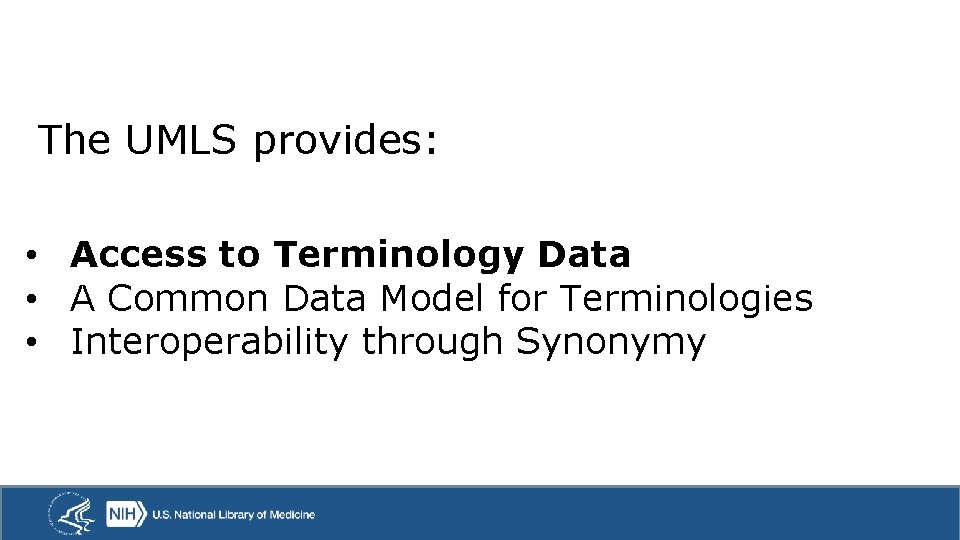 The UMLS provides: • Access to Terminology Data • A Common Data Model for