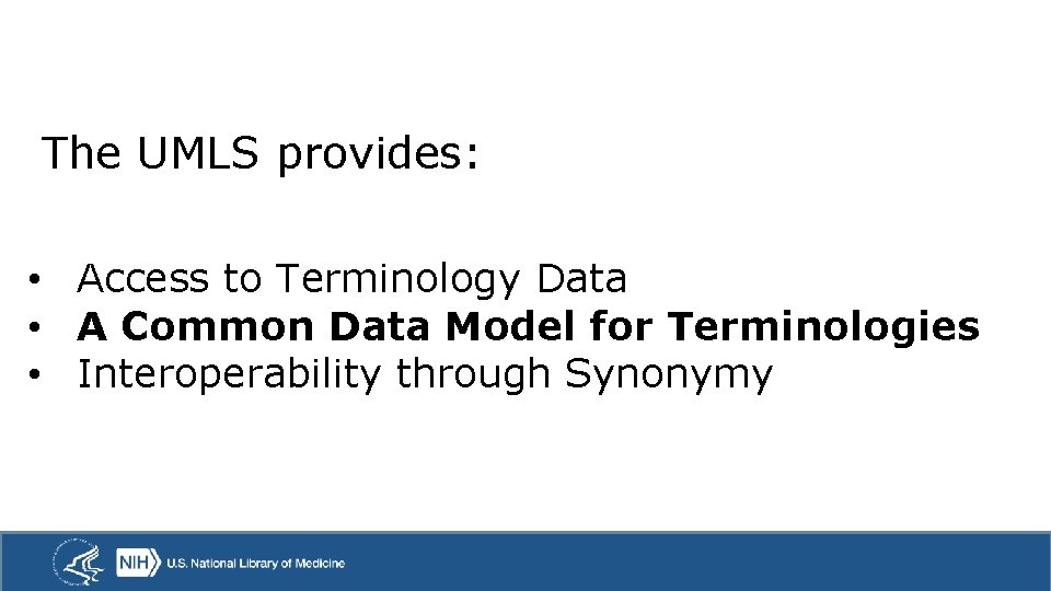 The UMLS provides: • Access to Terminology Data • A Common Data Model for