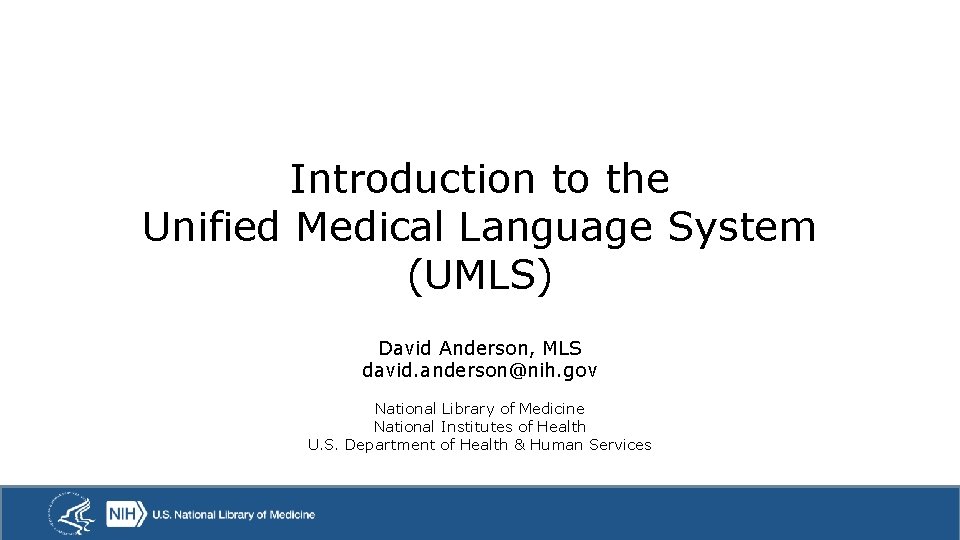 Introduction to the Unified Medical Language System (UMLS) David Anderson, MLS david. anderson@nih. gov