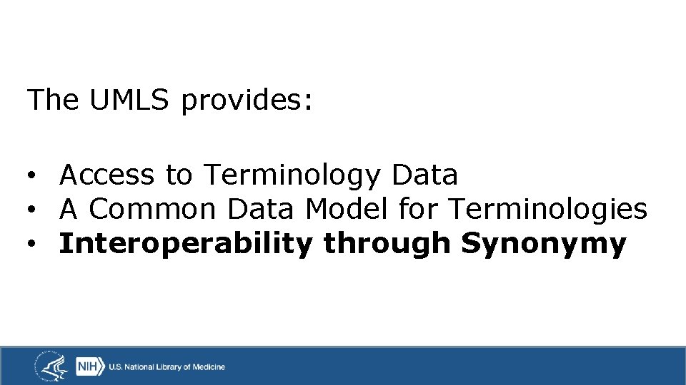 The UMLS provides: • Access to Terminology Data • A Common Data Model for