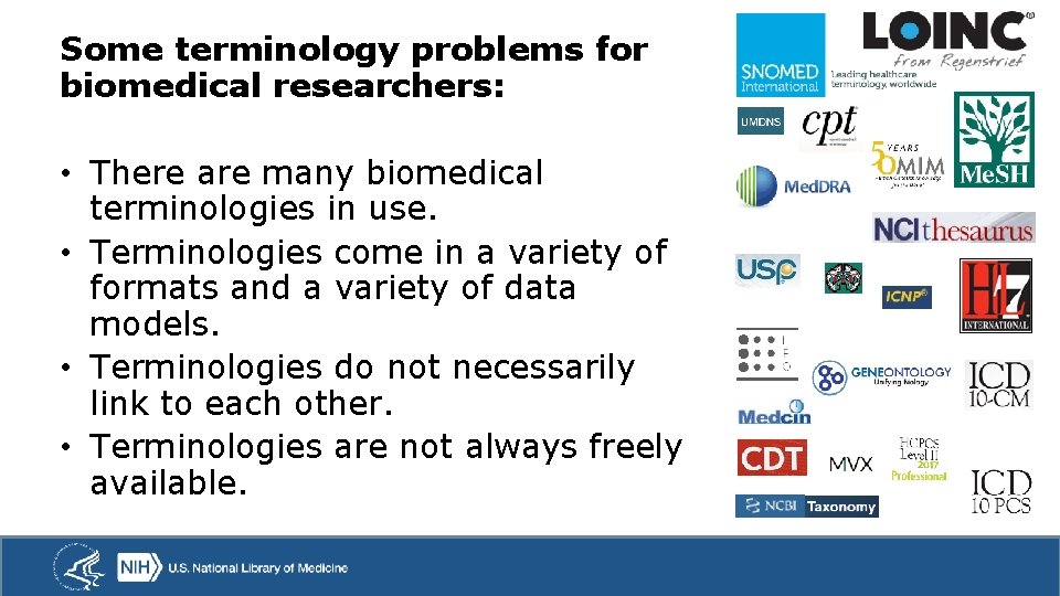 Some terminology problems for biomedical researchers: • There are many biomedical terminologies in use.