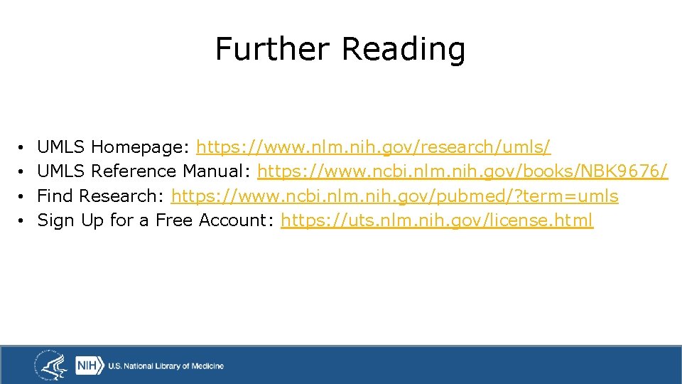 Further Reading • • UMLS Homepage: https: //www. nlm. nih. gov/research/umls/ UMLS Reference Manual: