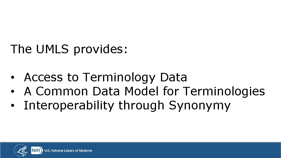 The UMLS provides: • Access to Terminology Data • A Common Data Model for