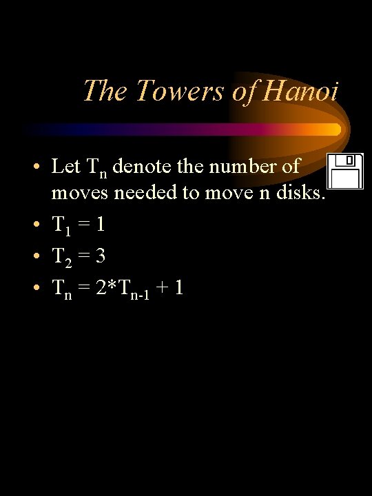The Towers of Hanoi • Let Tn denote the number of moves needed to