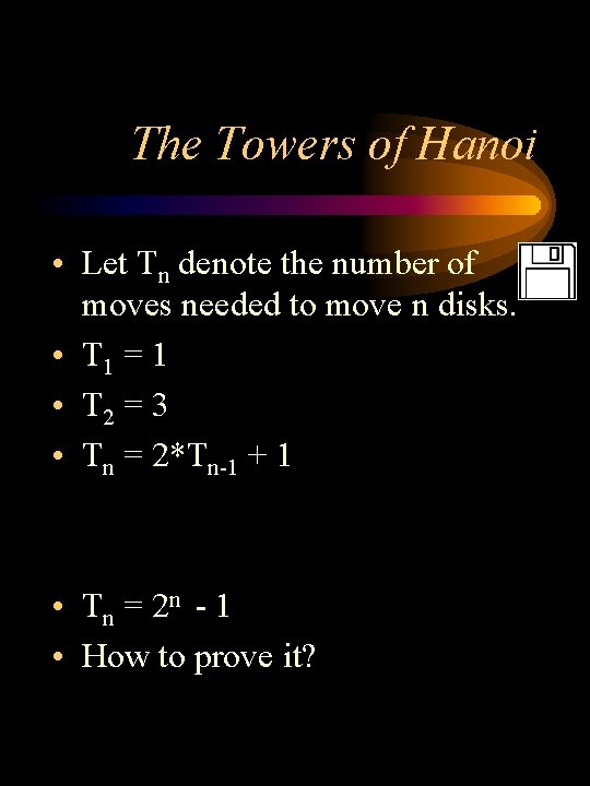 The Towers of Hanoi • Let Tn denote the number of moves needed to