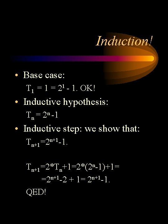 Induction! • Base case: T 1 = 21 - 1. OK! • Inductive hypothesis: