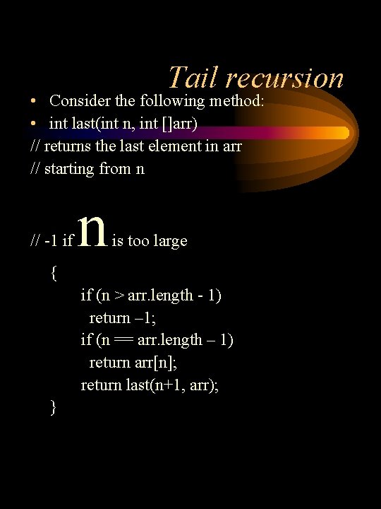 Tail recursion • Consider the following method: • int last(int n, int []arr) //