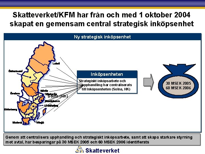 Skatteverket/KFM har från och med 1 oktober 2004 skapat en gemensam central strategisk inköpsenhet