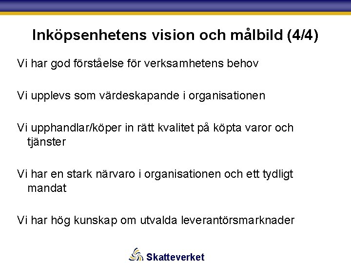 Inköpsenhetens vision och målbild (4/4) Vi har god förståelse för verksamhetens behov Vi upplevs