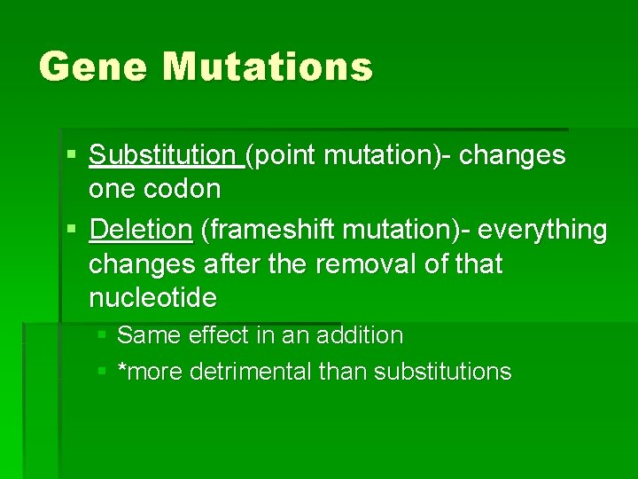 Gene Mutations § Substitution (point mutation)- changes one codon § Deletion (frameshift mutation)- everything