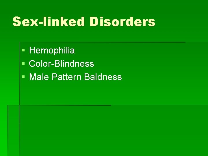 Sex-linked Disorders § § § Hemophilia Color-Blindness Male Pattern Baldness 