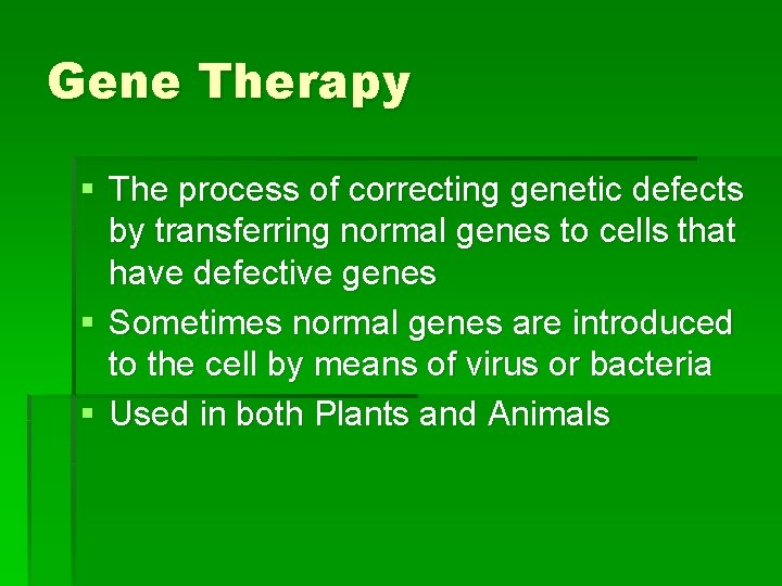 Gene Therapy § The process of correcting genetic defects by transferring normal genes to