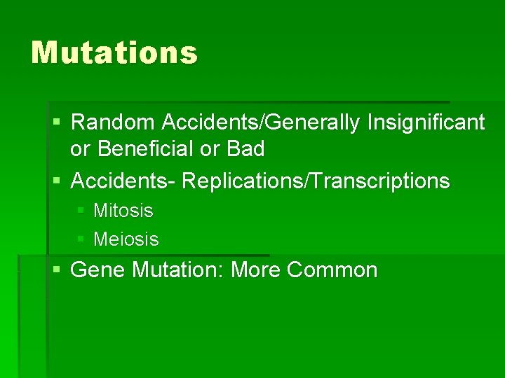 Mutations § Random Accidents/Generally Insignificant or Beneficial or Bad § Accidents- Replications/Transcriptions § Mitosis