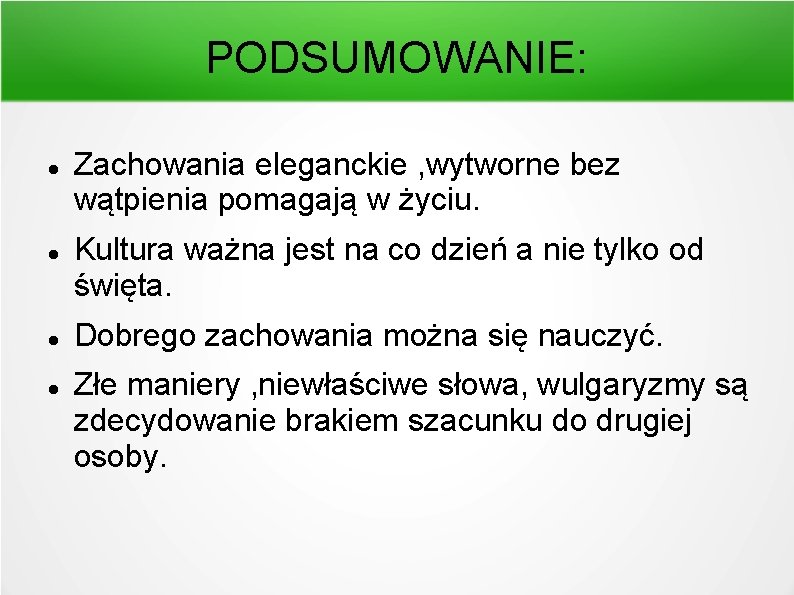 PODSUMOWANIE: Zachowania eleganckie , wytworne bez wątpienia pomagają w życiu. Kultura ważna jest na