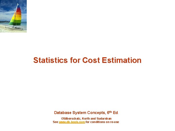 Statistics for Cost Estimation Database System Concepts, 6 th Ed. ©Silberschatz, Korth and Sudarshan