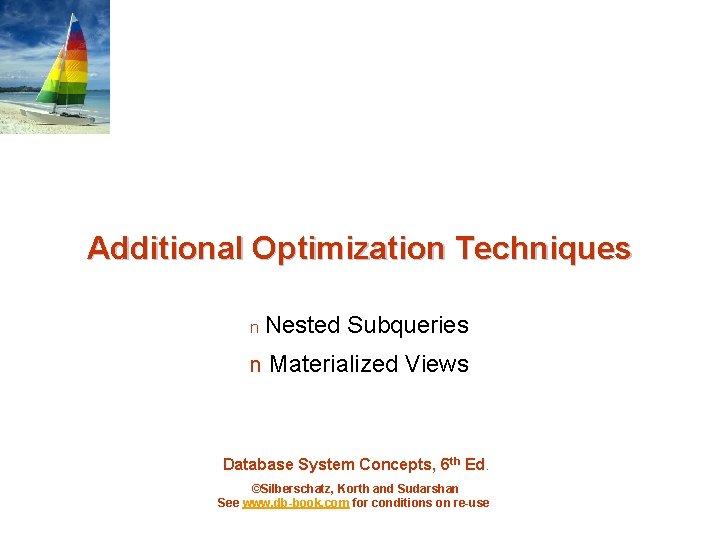 Additional Optimization Techniques n Nested Subqueries n Materialized Views Database System Concepts, 6 th