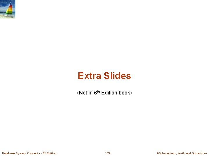 Extra Slides (Not in 6 th Edition book) Database System Concepts - 6 th