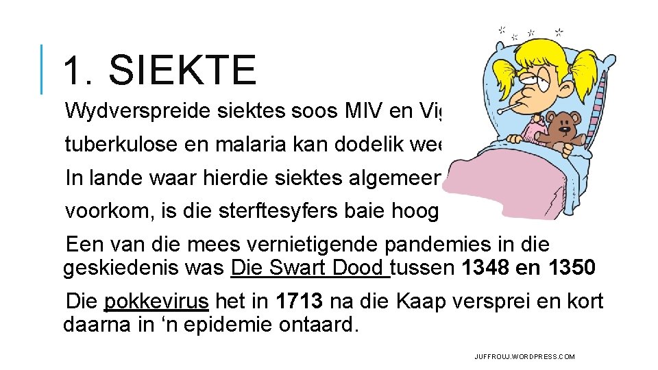 1. SIEKTE Wydverspreide siektes soos MIV en Vigs, tuberkulose en malaria kan dodelik wees. 1. SIEKTE Wydverspreide siektes soos MIV en Vigs, tuberkulose en malaria kan dodelik wees.