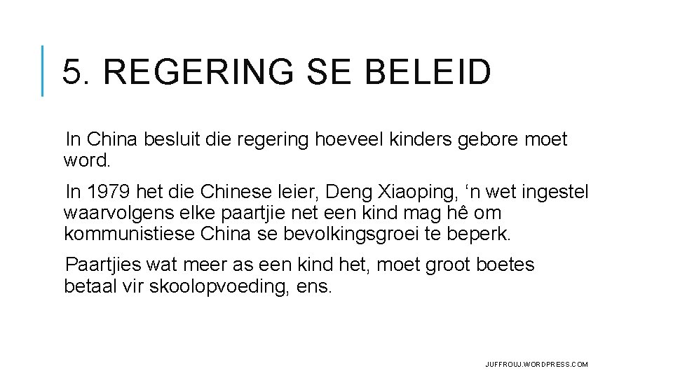 5. REGERING SE BELEID In China besluit die regering hoeveel kinders gebore moet word. 5. REGERING SE BELEID In China besluit die regering hoeveel kinders gebore moet word.