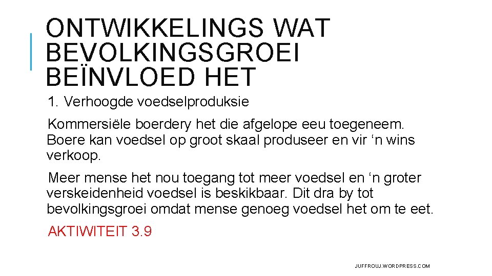 ONTWIKKELINGS WAT BEVOLKINGSGROEI BEÏNVLOED HET 1. Verhoogde voedselproduksie Kommersiële boerdery het die afgelope eeu ONTWIKKELINGS WAT BEVOLKINGSGROEI BEÏNVLOED HET 1. Verhoogde voedselproduksie Kommersiële boerdery het die afgelope eeu