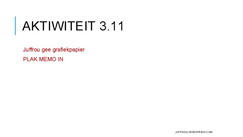AKTIWITEIT 3. 11 Juffrou gee grafiekpapier PLAK MEMO IN JUFFROUJ. WORDPRESS. COM AKTIWITEIT 3. 11 Juffrou gee grafiekpapier PLAK MEMO IN JUFFROUJ. WORDPRESS. COM