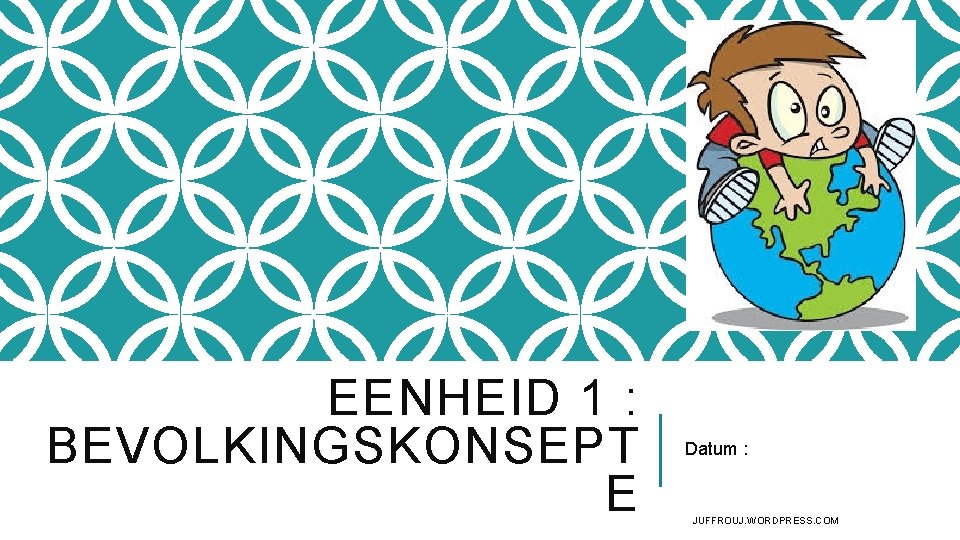 EENHEID 1 : BEVOLKINGSKONSEPT E Datum : JUFFROUJ. WORDPRESS. COM EENHEID 1 : BEVOLKINGSKONSEPT E Datum : JUFFROUJ. WORDPRESS. COM