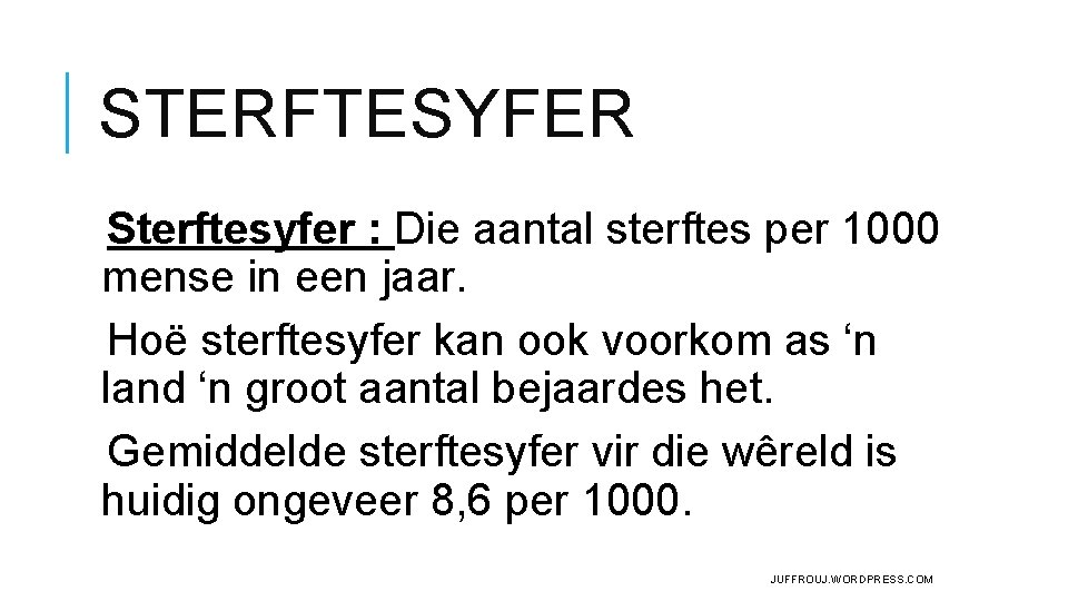 STERFTESYFER Sterftesyfer : Die aantal sterftes per 1000 mense in een jaar. Hoë sterftesyfer STERFTESYFER Sterftesyfer : Die aantal sterftes per 1000 mense in een jaar. Hoë sterftesyfer