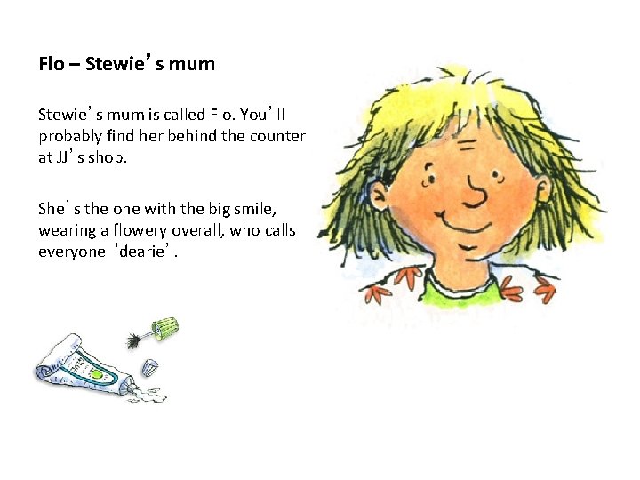 Flo – Stewie’s mum is called Flo. You’ll probably find her behind the counter